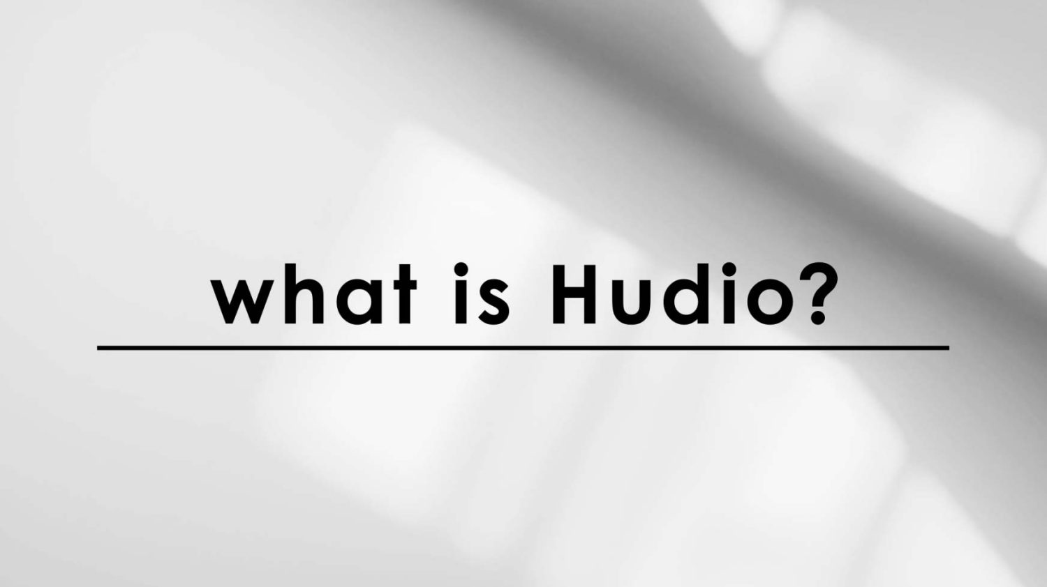 What Is Hudio?